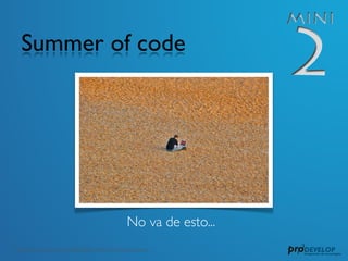 Summer of code



             Hay tiempo para
                 todo ;)
 