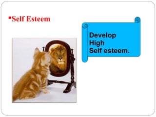 Self Esteem
Develop
High
Self esteem.
 