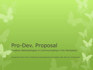 Pro-Dev. Proposal
Creative Methodologies in Communicating in the Workplace


Prepared by Ben Gonio, Professional Development Consultant with /fee-nix/ Productions
 