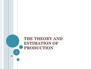 THE THEORY AND
ESTIMATION OF
PRODUCTION
1

 