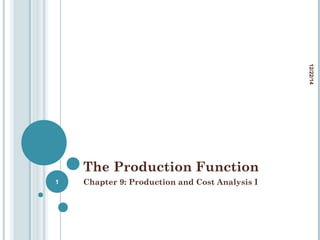 The Production Function
Chapter 9: Production and Cost Analysis I
12/22/14
1
 