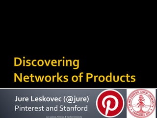 Jure Leskovec (@jure)
Pinterest and Stanford
1Jure Leskove, Pinterest & Stanford University
 