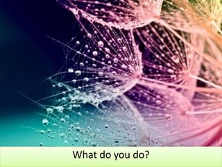 What do you do?
 
