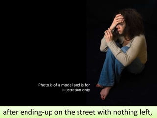 after ending-up on the street with nothing left,
Photo is of a model and is for
illustration only
 