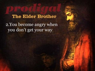 You become angry when   you don’t get your way 