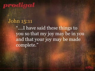 “… .I have said these things to  you so that my joy may be in you and that your joy may be made complete.” John 15:11 