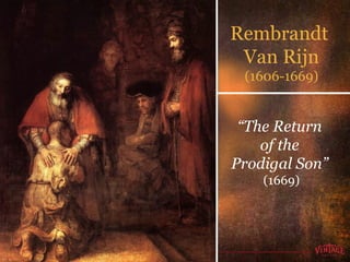 Rembrandt  Van Rijn (1606-1669) “ The Return  of the  Prodigal Son”  (1669) 