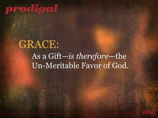 GRACE: As a Gift— is therefore —the   Un-Meritable Favor of God. 