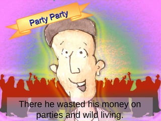 100 100 100 100 100 100 100 100 100 100 100 Party Party There he wasted his money on parties and wild living. 