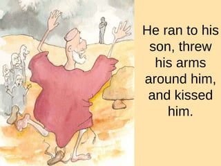 He ran to his son, threw his arms around him, and kissed him. 