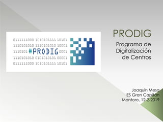 PRODIG
Programa de
Digitalización
de Centros
Joaquín Mesa
IES Gran Capitán
Montoro, 12-2-2019
 