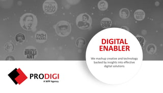 DIGITAL
ENABLER
We mashup creative and technology
backed by insights into effective
digital solutions
A WPP Agency
 