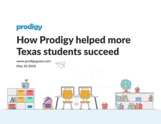How Prodigy helped more
Texas students succeed
May 10 2018
www.prodigygame.com
 