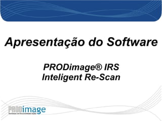 Apresentação do Software PRODimage® IRS Inteligent Re-Scan 