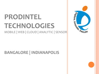 PRODINTEL
TECHNOLOGIES
MOBILE | WEB | CLOUD | ANALYTIC | SENSOR
BANGALORE | INDIANAPOLIS
 