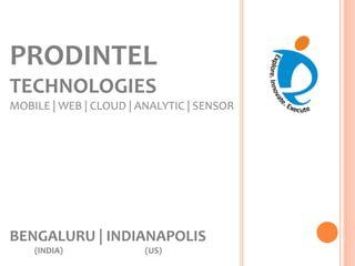 PRODINTEL
TECHNOLOGIES
MOBILE | WEB | CLOUD | ANALYTIC | SENSOR
BENGALURU | INDIANAPOLIS
(INDIA) (US)
 