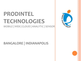 PRODINTEL
TECHNOLOGIES
MOBILE | WEB | CLOUD | ANALYTIC | SENSOR
BANGALORE | INDIANAPOLIS
 