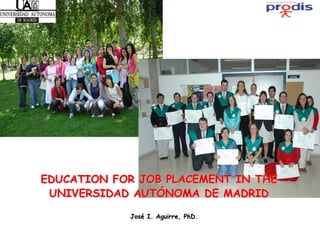 EDUCATION FOR JOB PLACEMENT IN THE
 UNIVERSIDAD AUTÓNOMA DE MADRID

            José I. Aguirre, PhD.