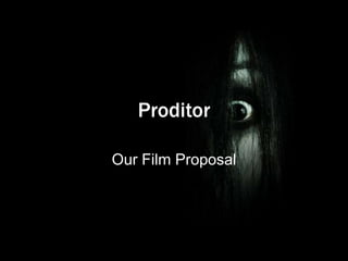 Proditor Our Film Proposal  