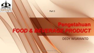 DEDY WIJAYANTO
Pengetahuan
FOOD & BEVERAGE PRODUCT
Design by Dedy Wijayanto 2020 1
Part 1
 