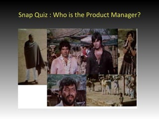 Snap Quiz : Who is the Product Manager?