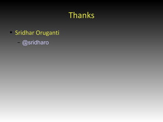 Thanks <ul><li>Sridhar Oruganti </li></ul><ul><ul><li>@sridharo </li></ul></ul>