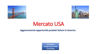Mercato USA
Aggiornamento opportunità prodotti Italiani in America
Acampora
Artigianato & PMI
Consulting
 