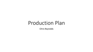 Production Plan
Chris Reynolds
 