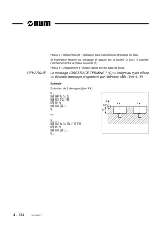 Garde à respecter suivant l’abaque : environ 4 mm

                          Garde
                          en mm

                          10                                                0,5 m/s2

                           8

                           4                                                1 m/s2

                           2                                                2 m/s2

                           0
                                                0,5                     1     Vitesse
                                                                             sur l'axe
                                                                             en m/min

                        Décomposition du cycle

                                                       1

                                                  garde

                                                                                         8
                                                       ,,,,,,,,,,,,,,,,,,,,,,,
                                                       ,,,,,,,,,,,,,,,,,,,,,,,
                                                       ,,,, , , , , , , , , ,
                                                       ,,,,,,,,,,,,,,,,,,,,,,,
                                                       ,,,,,,,,,,,,,,,,,,,,,,,
                                                       ,,,,,,,,,,,,,,,,,,,,,,,
                                                       ,,,,,,,,,,,,,,,,,,,,,,,
                                                        ,




                                                                             2
                                                          ,,,,,,,,,,,,,,,,,, ,




                                                                             3           7

                                                                             4           6

                                                                                     5
                                                                            ,




                        Phase 1 : Positionnement de l’outil dans l’axe du trou (prévoir une garde).
                        Phase 2 : Pénétration avec accélération de la broche et de l’avance.
                        Phase 3 : Avance à vitesse constante.
                        Phase 4 : Ralentissement avant d’atteindre la profondeur de fin de taraudage.
                        Phase 5 : Inversion du sens de rotation.
                        Phase 6 : Dégagement avec accélération sur une distance égale à la phase de
                                  ralentissement.
                        Phase 7 : Avance à vitesse constante.
                        Phase 8 : Retour à l'état initial de la broche.




4 - 124   fr-938819/5
 