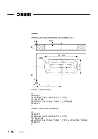 Perçages sur des profondeurs différentes, et positionnements de l’outil sur des
                                                 Enchaînements de perçages suivant l’axe de l’outil Z (ou W), dans le plan XY (G17).




                                                                                                                                                                                                                                              20           7
                                                                                                                                                                                                                                   , ,,,,,,,,,,,,,,,,,,,
                                                                                                                                                                                                                                 ,,,,,,,,,,,,,,,,,,,,,,,




                                                                                                                                                                                                                                                                                                               Cycle de percage débourrage
                                                                                                                                                                                                                                 ,,,,,,,,,,,,,,,,,,,,,,,
                                                                                                                                                                                                                                    ,
                                                                                                                                                                                                                                 ,,, , , , , , , , , , ,
                                                                                                                                                                                                                                                                       f
                                                                                                                                                                                                                                               f




                                                                                                                                                                                                                                 ,,,,,,,,,,,,,,,,,,,,,,,
                                                                                                                                                                                                                                 ,,,,,,,,,,,,,,,,,,,,,,,
                                                                                                                                                                                                                                 ,,,,,,,,,,,,,,,,,,,,,,,
                                                                                                                                                                                                                                                               4   e
                                                                                                                                                                                                                                               e




                                                                                                                                                                                                                                 ,,,,,,,,,,,,,,,,,,,,,,,




                                                                                                                                                                                                                                                                                            Cycle de perçage




                                                                                                                                                                                                                                                                                                               Cycle de percage
                                                                                                                                                                                                                                 ,,,,,,,,,,,,,,,,,,,,,,,
                                                                                                                                                                                                                                              18
                                                                                                                                                                                                                                 ,,,,,,,,,,,,,,,,,,,,,,,
                                                                                                                                                                                                                                  10




                                                                                                                                                                                                                                                                                            Approche outil
                                                                                                                                                                                                                                 ,,,,,,,,,,,,,,,,,,,,,,,
                                                                                                                                                                                                                                                       ,
                                                                                                                                                                                                                                 ,,,,,,,,,,,,,,,,,,,,,,,
                                                                                                                                                                                                                                                    ,


                                                                                                                                                                                                                                                                   d
                                                                                                                                                                                                                         d




                                                                                                                                                                                                                                 ,,,,,,,,,,,,,,,,,,,,,,,
                                                                                                                                                                                                                                                  ,
                                                                                                                                                                                                                                 ,,,,,,,,,,,,,,,,,,,,,,,
                                                                                                                                                                                                                                                ,




                                                                                                                                                                                                                                                                                            Cycle
                                                                                                                                                                                                                                                                                            Cycle
                                                                                                                                                                                                                                                                                            Cycle




                                                                                                                                                                                                                                                                                                               Cycle
Exemples de programmation des cycles G81 à G89




                                                                                                                                                                                                                                 ,,,,,,,,,,,,,,,,,,,,,,,
                                                                                                                                                                                                                                              ,
                                                                                                                                                                                                                                 ,,,,,,,,,,,,,,,,,,,,,,,
                                                                                                                                                                                                                                            ,
                                                                                                                                                                                                                                       c-c'
                                                                                                                                                                                                                                 ,,,,,,,,,,,,,,,,,,,,,,,
                                                                                                                                                                                                                                          ,




                                                                                                                                                                                                                                                                           c'
                                                                                                                                                                                                                                                                   c
                                                                                                                                                                                                                                 ,,,,,,,,,,,,,,,,,,,,,,,
                                                                                                                                                                                                                                        ,
                                                                                                                                                                                                                                 ,,,,,,,,,,,,,,,,,,,,,,,
                                                                                                                                                                                                                                      ,
                                                                                                                                                                                                                                 ,,,,,,,,,,,,,,,,,,,,,,,
                                                                                                                                                                                                                                    ,  10
                                                                                                                                                                                                                                 ,,, , , , , , , , , , ,




                                                                                                                                                                                                                                                                   b
                                                                                                                                                                                                                             b   ,,,,,,,,,,,,,,,,,,,,,,,
                                                                                                                                                                                                                                 ,,,,,,,,,,,,,,,,,,,,,,,
                                                                                                                                                                                                                                 ,, , , , , , , , , , ,




                                                                                                                                                                                                                                                                           a'
                                                                                                                                       niveaux différents avec ER.




                                                                                                                                                                                                                                                                                X
                                                                                                                                                                                                                             a
                                                                                                                                                                                                                                  ,,,,,,,,,,,, ,,,,,,,,,




                                                                                                                                                                                                                                                                                     N100 G83 Xd Yd Z-18 P7 F100
                                                                                                                                                                                                                                 ,,,,,,,,,,,,,,,,,,,,,,,
                                                                                                                                                                                                                                   , , , , , ,,, , , ,




                                                                                                                                                                                                                                                                                     N20 T12 D12 M06 (FORET)




                                                                                                                                                                                                                                                                                     N110 G81 Xe ER-17 Z-38
                                                                                                                                                                                                                             Z




                                                                                                                                                                                                                                                                           Y


                                                                                                                                                                                                                                                                                OP




                                                                                                                                                                                                                                                                                     N50 G81 Z-18 ER5 F80




                                                                                                                                                                                                                                                                                     N130 G80 G00 G52 Z..
                                                                                                                                                                                                                                          18




                                                                                                                                                                                                                                                                                     N30 S1000 M40 M03
                                                                                                                                                                                                                                                                                     N40 G00 Xa Ya Z50


                                                                                                                                                                                                                                                                                     N70 Xc ER-7 Z-28
                                                                                                                                                                                                                             5




                                                                                                                                                                                                                                                                                     N10 G00 G52 Z..




                                                                                                                                                                                                                                                                                     N120 Xf Yf Z-28
                                                                                                                                                                                                                                                 28
                                                                                                                                                                                                                                               34




                                                                                                                                                                                                                                                                                     N60 Xb Yb


                                                                                                                                                                                                                                                                                     N90 ER12
                                                                                                                                                                                                                                                                                     N80 Yc’
                                                                                                                                                                                                                                                                                     %56




                                                                                                                                                                                                                                                                                     N..



                                                                                                                                                                                                                                                                                                                                               fr-938819/5
                                                                                                                                                                                                                                                                                                                                             4 - 142
4.9.14
 