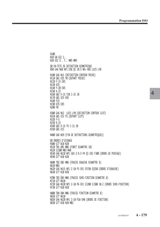 Programmation ISO




Particularités liées à NU5 et NU6
Les blocs G46 NU5 et G46 NU6 définissant un contour sont toujours liés, en aucun
cas ils ne doivent être séparés par des blocs G46 NU.. d’un autre type.
L’enchaînement des blocs d’introduction G46 NU5 ou G46 NU6 définissent chacun
un usinage dont le profil est ouvert, mais les blocs successifs doivent constituer un
profil fermé.
Les blocs G46 NU5 et G46 NU6 ne comprennent pas de point de départ (LX LY); le
profil est ouvert et la finition commence donc à l’une des extrémités de la pièce (au
choix selon le type d’usinage).
Pour définir un profil fermé, le nombre d’ordres G46 NU5 et G46 NU6 est illimité.
Pour le bouclage du profil, il est impératif que les coordonnées du point de fin du profil   4
ouvert soient les mêmes que les coordonnées de départ du profil ouvert qui suit.
Une paroi peut être décrite par plusieurs blocs G46 NU6 à condition que les blocs
soient consécutifs.




                                                              fr-938819/5      4 - 169
 