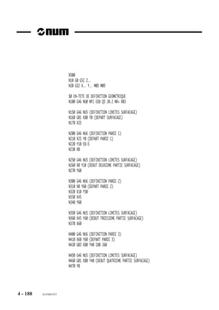 4.10.3    Exemples de programmation des cycles avec contours quelconques
                          Exécution d’une poche comprenant un îlot
                          Les contours de la poche et de l’îlot sont définis chacun à partir de leur point a. Plan
                          XY (G17).
                          Utilisation des fonctions :
                          - G46 NU0
                          - G46 NU1
                          - G46 NU2
                          - G46 NU9
                          - G46 NU10
                          - G46 NU15
                          - G46 NU20

                            Rayons non côtés R = 5
                                                                  Z
                                                                        X
                               10
                          20




                                                                                   35

                                                             15          15




                                                  R20
                               20




                                                                                                      15




                                                                  Y                 a
                                                                        X               a
                                                                                                5 5




                                                              OP
                          50




                                                        R5                  Ilot
                                                                                                      15
                               20




                                                                        Poche




                                                                              25

                                                                   80




4 - 178     fr-938819/5
 