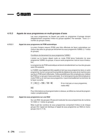 Exemple
                        Exécution d’une forme affectée du miroir G51 dans le plan XY (G17).

                                                            Z
                            2




                                                                  X
                        6




                                                                10          20
                                                                                         Forme 1




                                                                                            5
                                            Forme 4
                                                                  c    R5        b   a

                                                            Y




                                                                                                10
                                                                  X
                                                         OP


                                            Forme 3                     Forme 2


                        %30
                        N10 G00 G52 Z0
                        N20 T05 D05 M06 (FRAISE COUTEAU DIAMETRE=5)
                        N30 S1500 M40 M03
                        N40 G00 X30 Y10 Z2                         Point a, approche en XYZ
                        N50 G01 Z-2 F50 M08                        Plongée sur Z
                        N60 X20                                    Point b
                        N70 G02 X10 Y10 R5                         Point c
                        N80 G00 Z2                                 Dégagement sur Z
                        N90 G51 Y-                                 Miroir sur Y
                        N100 G77 N40 N80                           Exécution forme 2
                        N110 G51 X- Y-                             Miroir sur X et Y
                        N120 G77 N40 N80                           Exécution forme 3
                        N130 G51 X- Y+                             Miroir sur X, annulation du miroir sur Y
                        N140 G77 N40 N80                           Exécution forme 4
                        N150 G51 X+ Y+                             Annulation miroir sur X et Y
                        N160 G00 G52 Z0 M05 M09
                        N170 M02




4 - 286   fr-938819/5
 