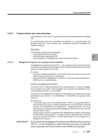 Programmation ISO




Fonction T
Un numéro d’outil T.. du programme d’indice .1 peut être le même que celui de l’un
des autres programmes, mais ne correspondra pas au même outil par exemple :
%10.1                        %10.2
N.. ...                      N.. ...
N.. T05 M06 (FORET)          N.. T05 M06 (FRAISE)
N..                          N..
Pour les programmes d’indices .2 à .8, les numéros d’outils utilisés doivent être
différents.
Pour plus de précisions sur le traitement de la fonction T, se référer au manuel de
programmation de la fonction automatisme.
                                                                                      4
Corrections d’outils
Les tables de corrections d’outils sont communes à tous les programmes.

Cycles d’usinage
La fonction G46 (cycle de poche ou surfaçage avec contour quelconque) n’est active
que sur un seul groupe à la fois. Si deux cycles sont programmés simultamément sur
deux groupes d’axes, le système émet le message d'erreur 260 (mémoire de travail
occupée).

Variables programme
Les variables L peuvent être employées dans chaque programme.
L0 à L19, L100 à L199 et L900 à L959 : ces variables sont utilisables par groupe
d’axes (pas d’interaction entre les programmes).

Paramètres externes
Les paramètres E sont communs à tous les programmes (exception : les paramètres
E50000, E51000, E6x000 et E7x000 doivent être employés chacun pour un seul
groupe d’axes).




                                                          fr-938819/5    4 - 295
 