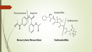 AspirinParacetamol
Sulbactum
Ampicillin
Benorylate/Benorilate Sultamicillin
 