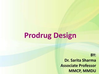 Prodrug Design
1
BY:
Dr. Sarita Sharma
Associate Professor
MMCP, MMDU
 