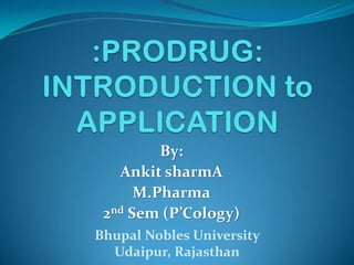 By:
Ankit sharmA
M.Pharma
2nd Sem (P’Cology)
Bhupal Nobles University
Udaipur, Rajasthan
 
