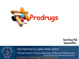 Prodrugs
Aman Kumar Naik
Integrated M.Sc.9/11/2015 :: National Institute of Science Education and Research ::
 