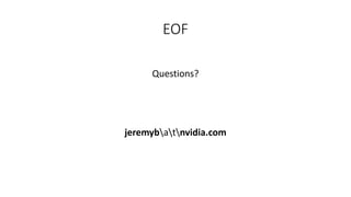 EOF
Questions?
jeremybatnvidia.com
 