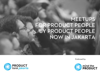 MEETUPS
FOR PRODUCT PEOPLE
BY PRODUCT PEOPLE
NOW IN JAKARTA
Endorsed by:
 