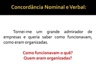 Tornei-me um grande admirador de
empresas e queria saber como funcionavam,
como eram organizadas.
Como funcionavam o quê?
Quem eram organizadas?
 