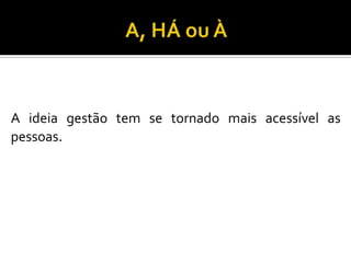 A ideia gestão tem se tornado mais acessível as
pessoas.
 