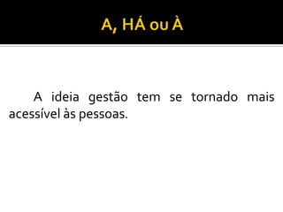 A ideia gestão tem se tornado mais
acessível às pessoas.
 