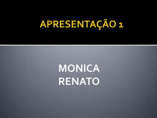 MONICA
RENATO
 