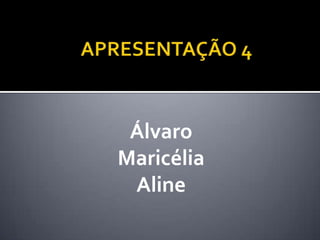 Álvaro
Maricélia
Aline
 