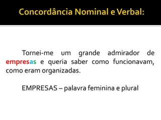 Tornei-me um grande admirador de
empresas e queria saber como funcionavam,
como eram organizadas.
EMPRESAS – palavra feminina e plural
 