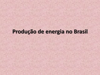 Produção de energia no Brasil
 