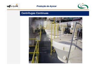 Produção
Produção de
de Açúcar
Açúcar
Centrífugas Contínuas
 