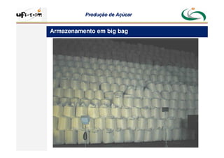 Produção
Produção de
de Açúcar
Açúcar
Armazenamento em big bag
 