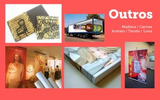 Outros
Madeira / Canvas
Acetato / Tecido / Lona
 